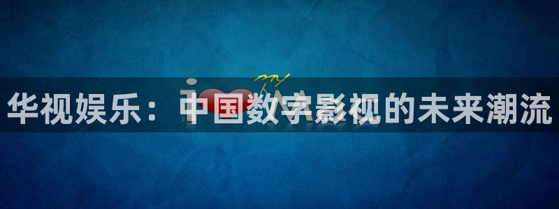 红足一1世平台：华视娱乐：中国数字影视的未来潮流